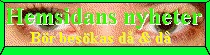 HEMSIDANS NYHETER
(B&ouml;r bes&ouml;kas d&aring; och d&aring;)